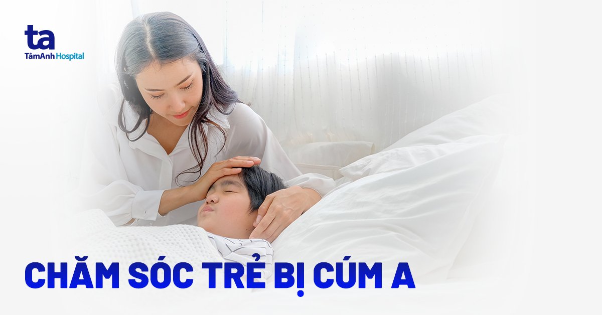 Cách chăm lo trẻ bị cúm a trên nhà bình yên hiệu quả cao