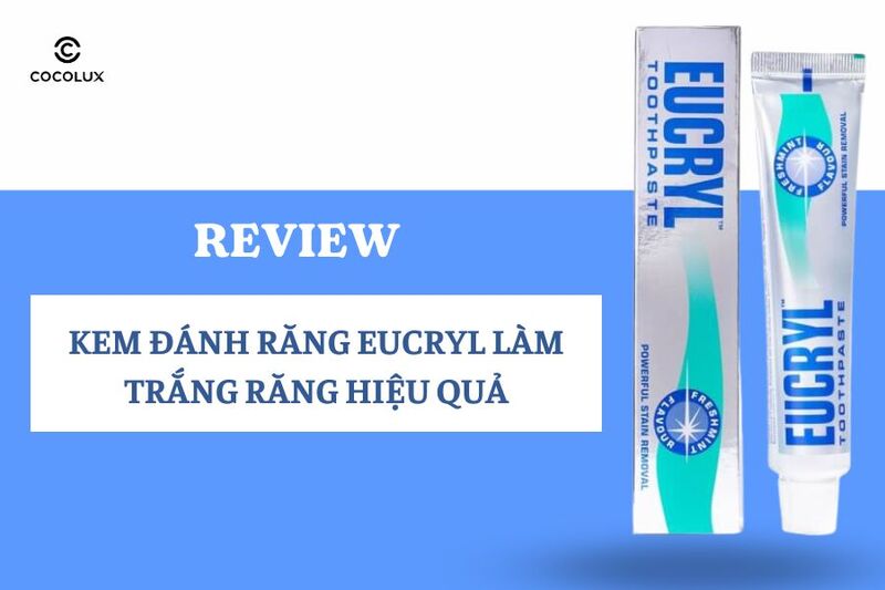 Review kem Đánh răng eucryl có tác dụng trắng răng hiệu quả