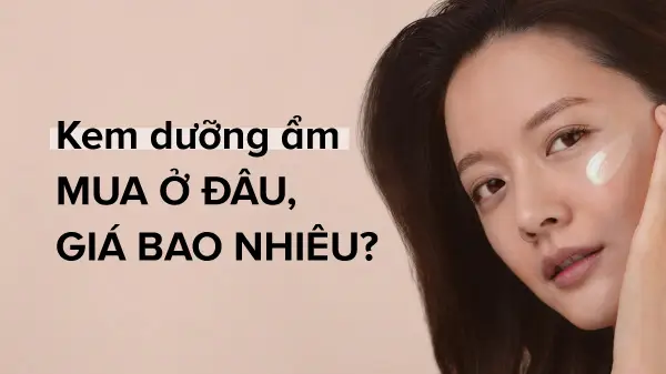 Kem dưỡng độ ẩm giá bao nhiêu thì phù hợp