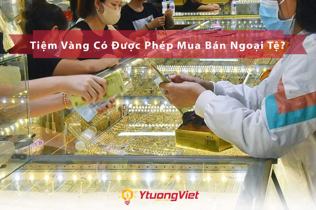 Tiệm vàng có Được phép mua bán ngoại tệ